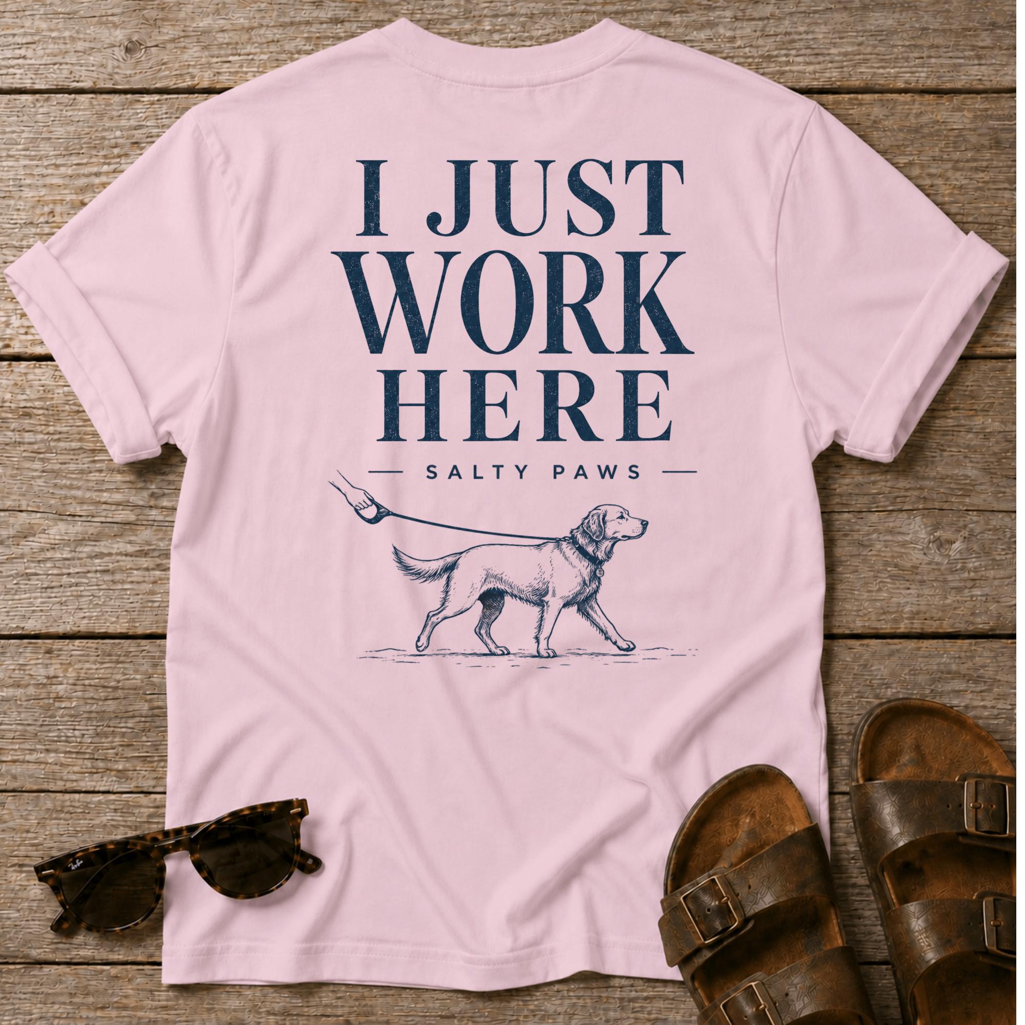 I Just Work Here Dog BACK DESIGN T-Shirt