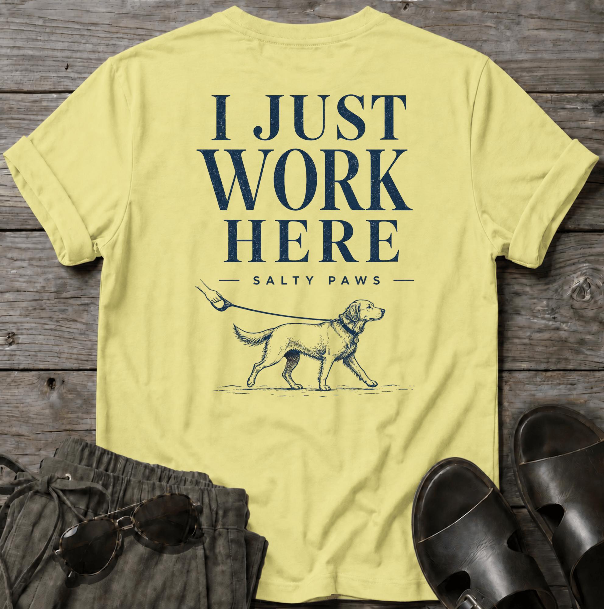 I Just Work Here Dog BACK DESIGN T-Shirt