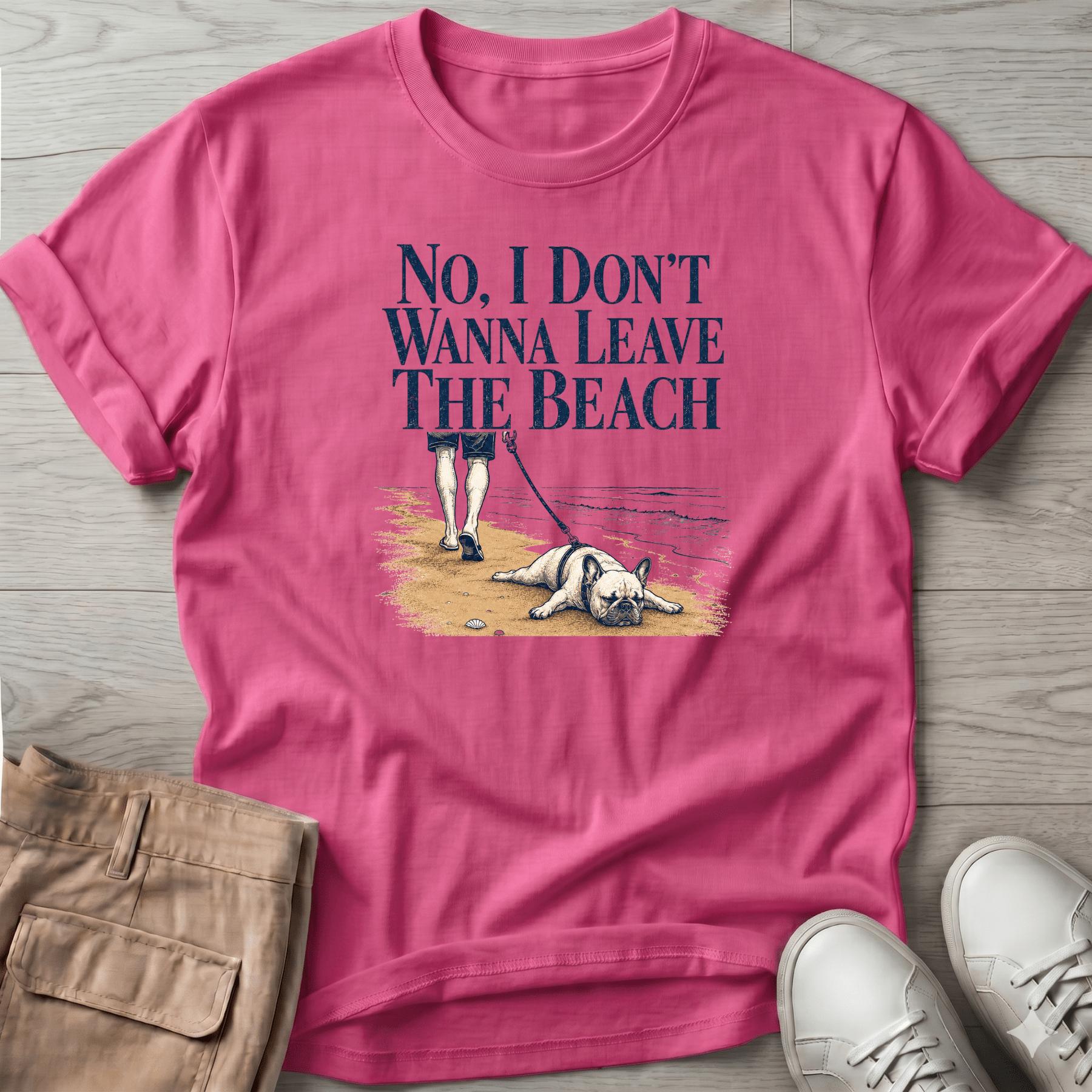 Frenchie Don't Wanna Leave Beach T-Shirt