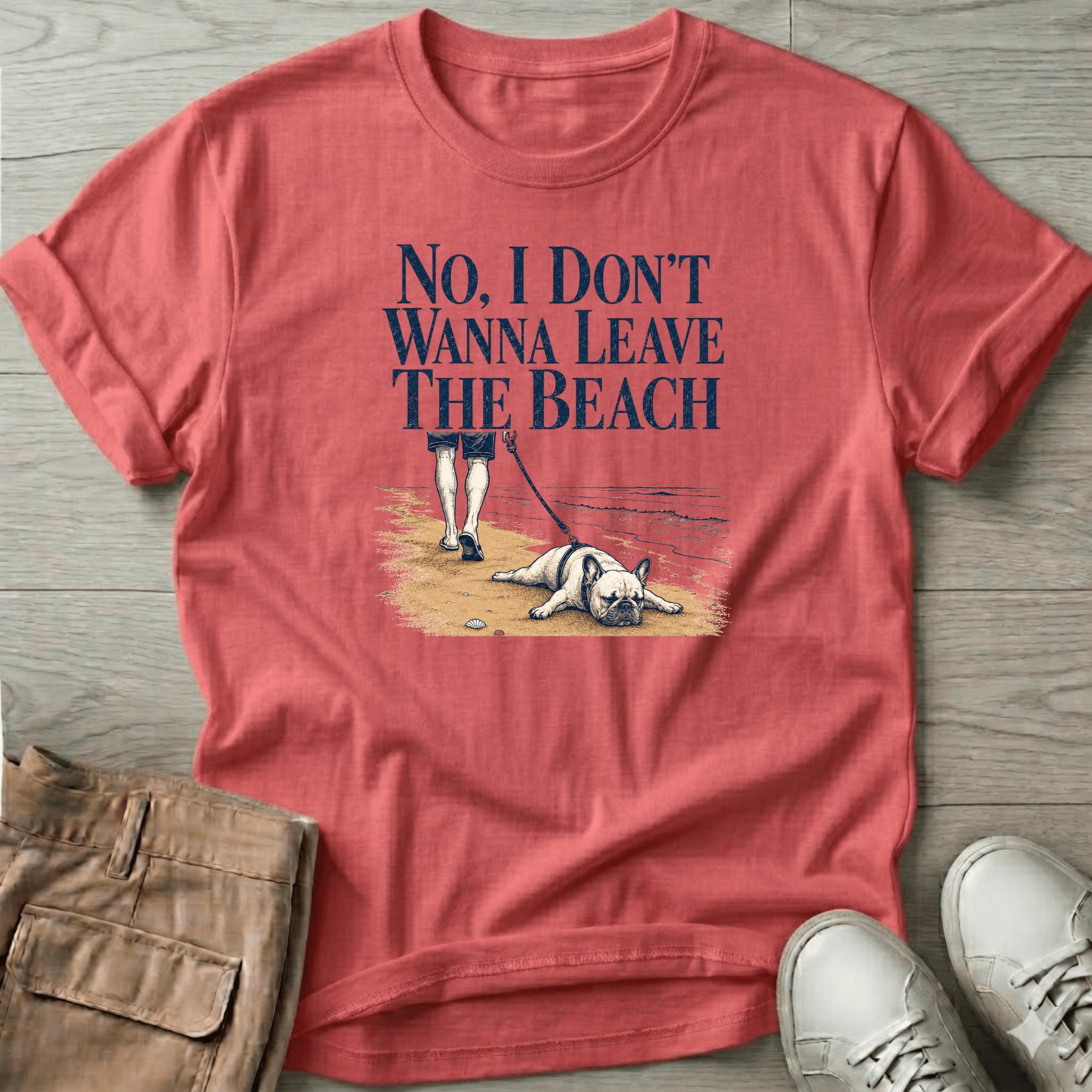 Frenchie Don't Wanna Leave Beach T-Shirt