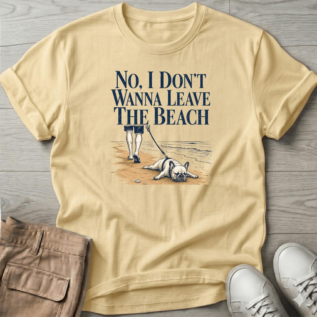 Frenchie Don't Wanna Leave Beach T-Shirt