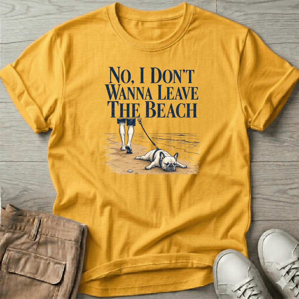 Frenchie Don't Wanna Leave Beach T-Shirt