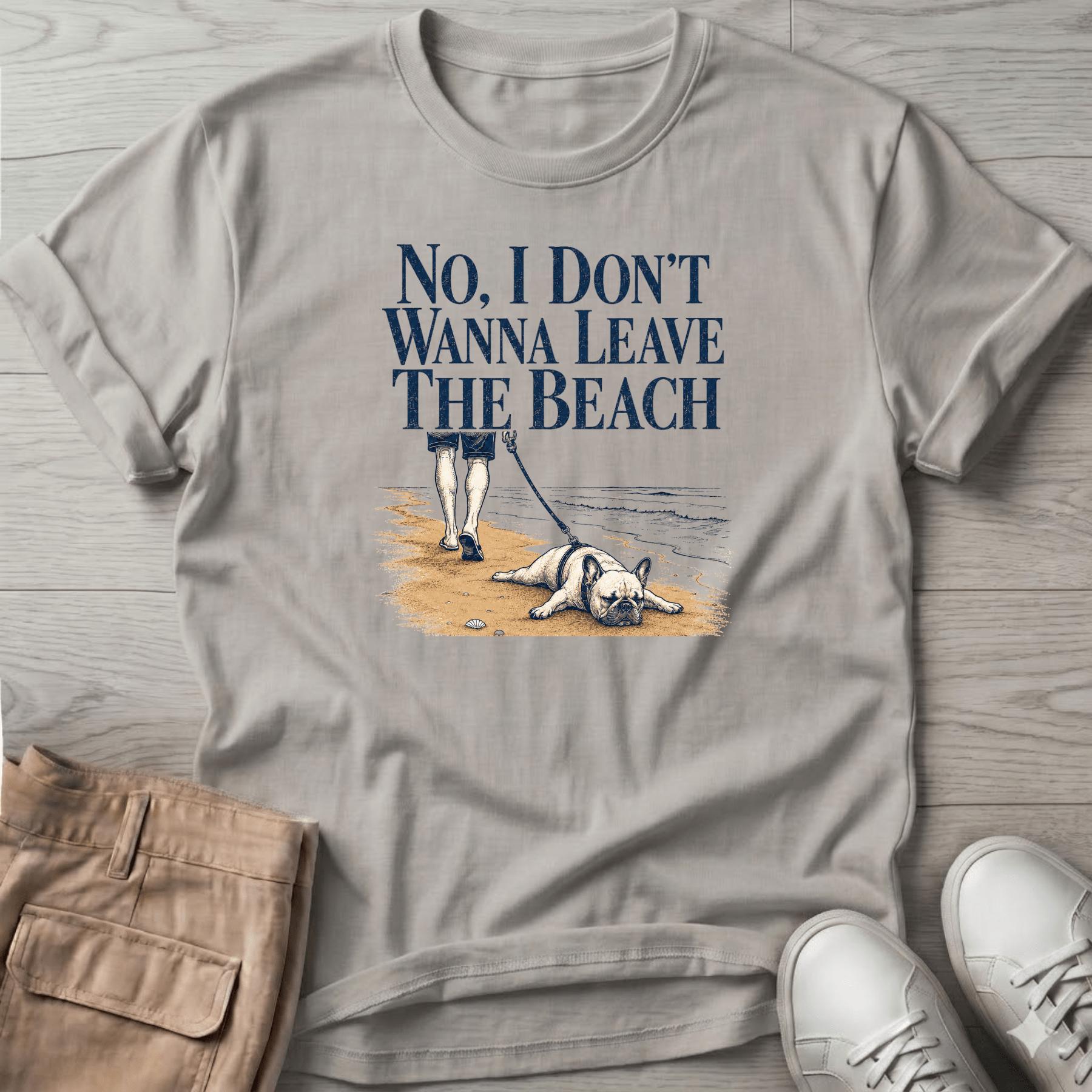 Frenchie Don't Wanna Leave Beach T-Shirt