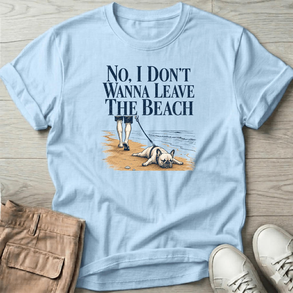 Frenchie Don't Wanna Leave Beach T-Shirt